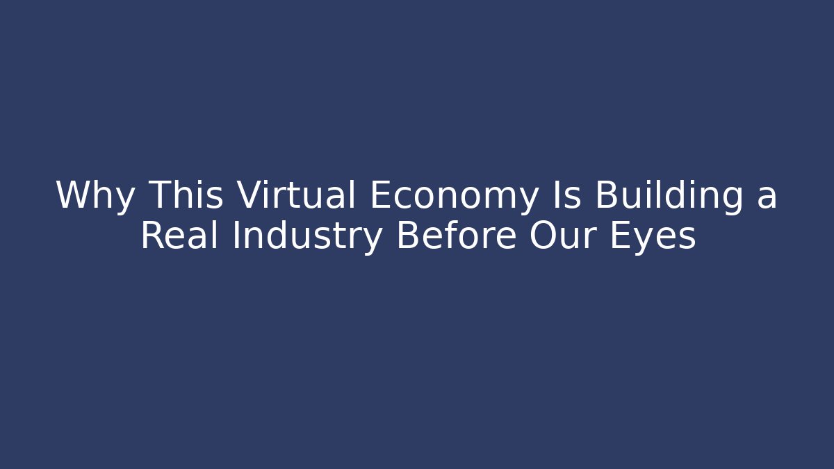 Why This Virtual Economy Is Building a Real Industry Before Our Eyes
