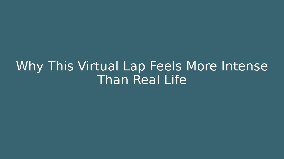 Why This Virtual Lap Feels More Intense Than Real Life