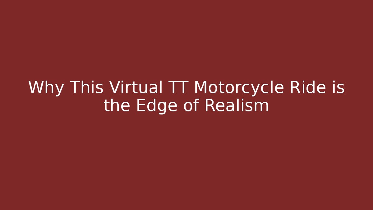 Why This Virtual TT Motorcycle Ride is the Edge of Realism