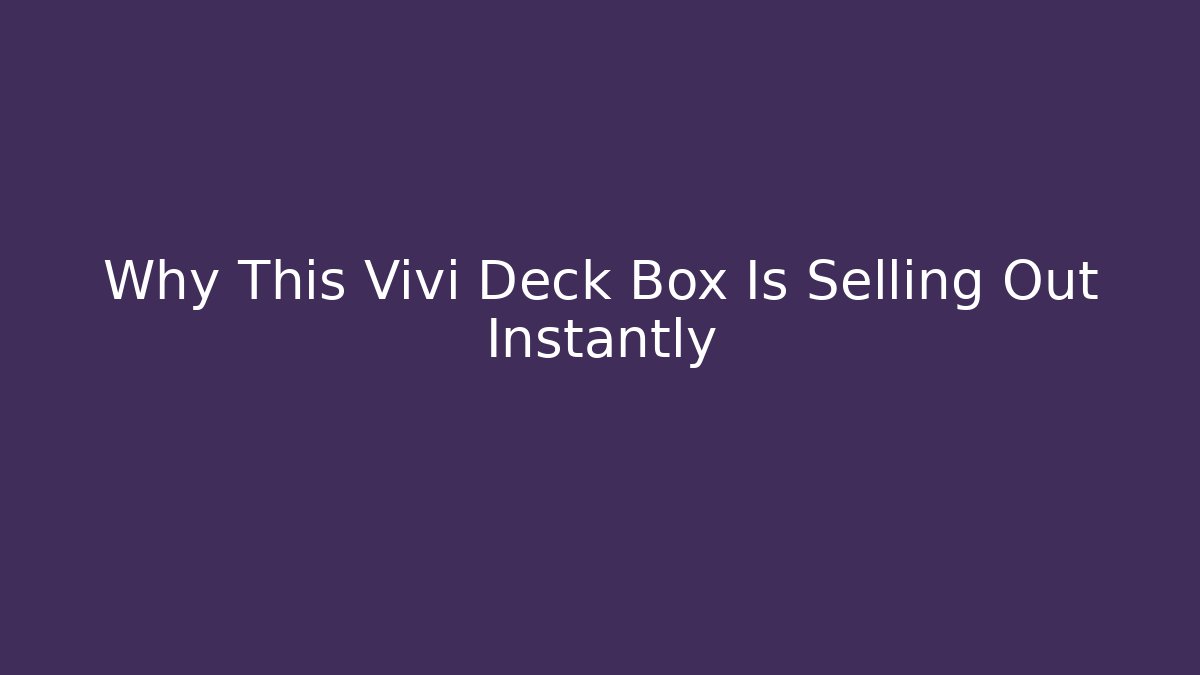 Why This Vivi Deck Box Is Selling Out Instantly