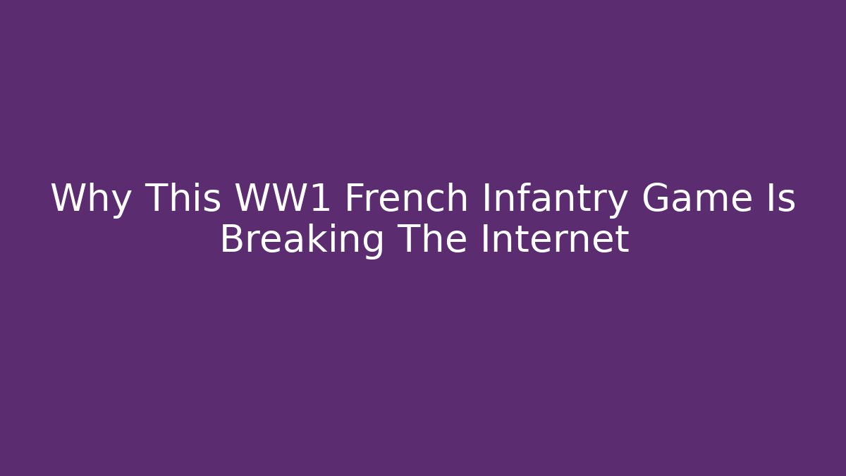Why This WW1 French Infantry Game Is Breaking The Internet - Critter Realm
