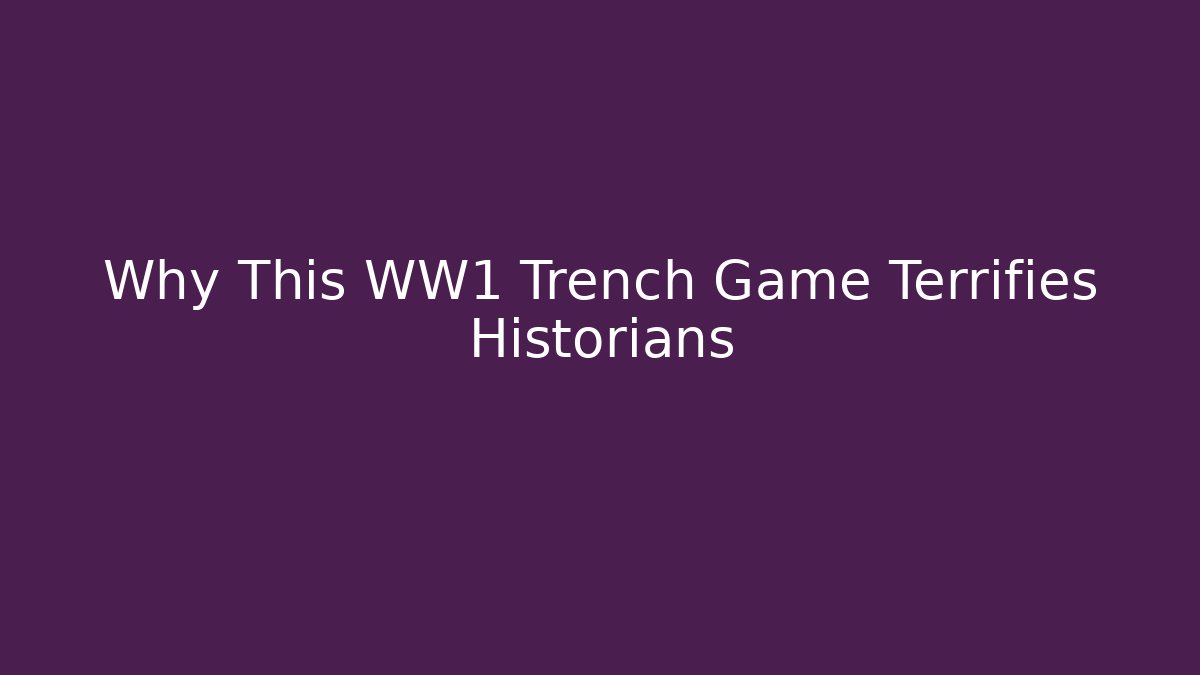 Why This WW1 Trench Game Terrifies Historians