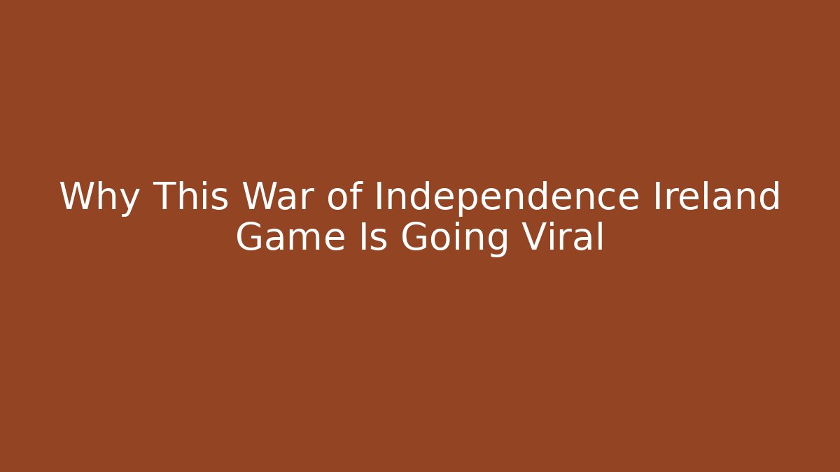 Why This War of Independence Ireland Game Is Going Viral