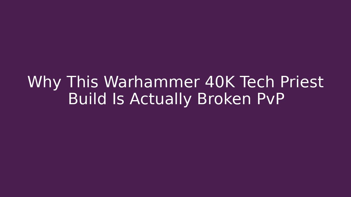 Why This Warhammer 40K Tech Priest Build Is Actually Broken PvP