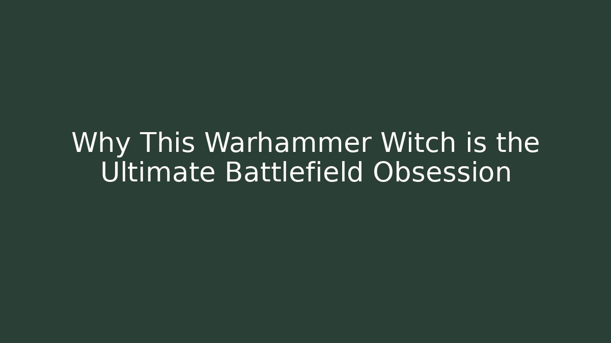 Why This Warhammer Witch is the Ultimate Battlefield Obsession