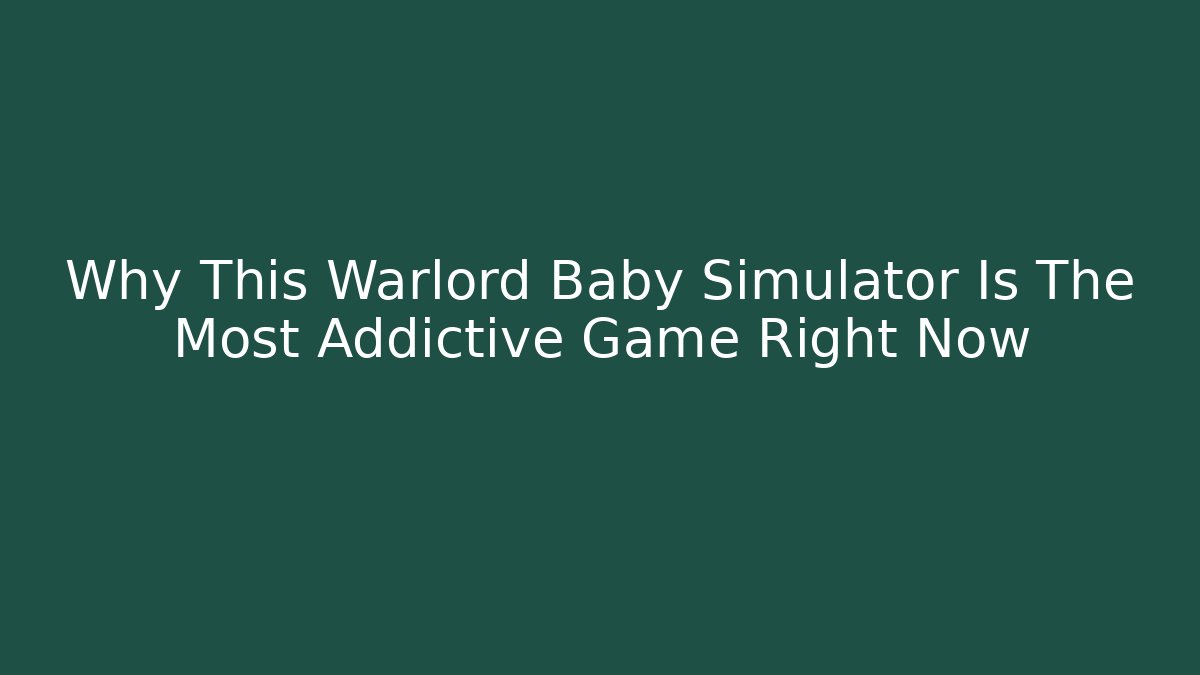 Why This Warlord Baby Simulator Is The Most Addictive Game Right Now