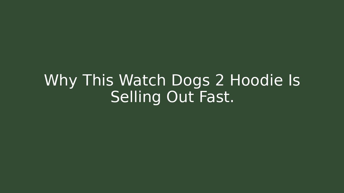 Why This Watch Dogs 2 Hoodie Is Selling Out Fast.