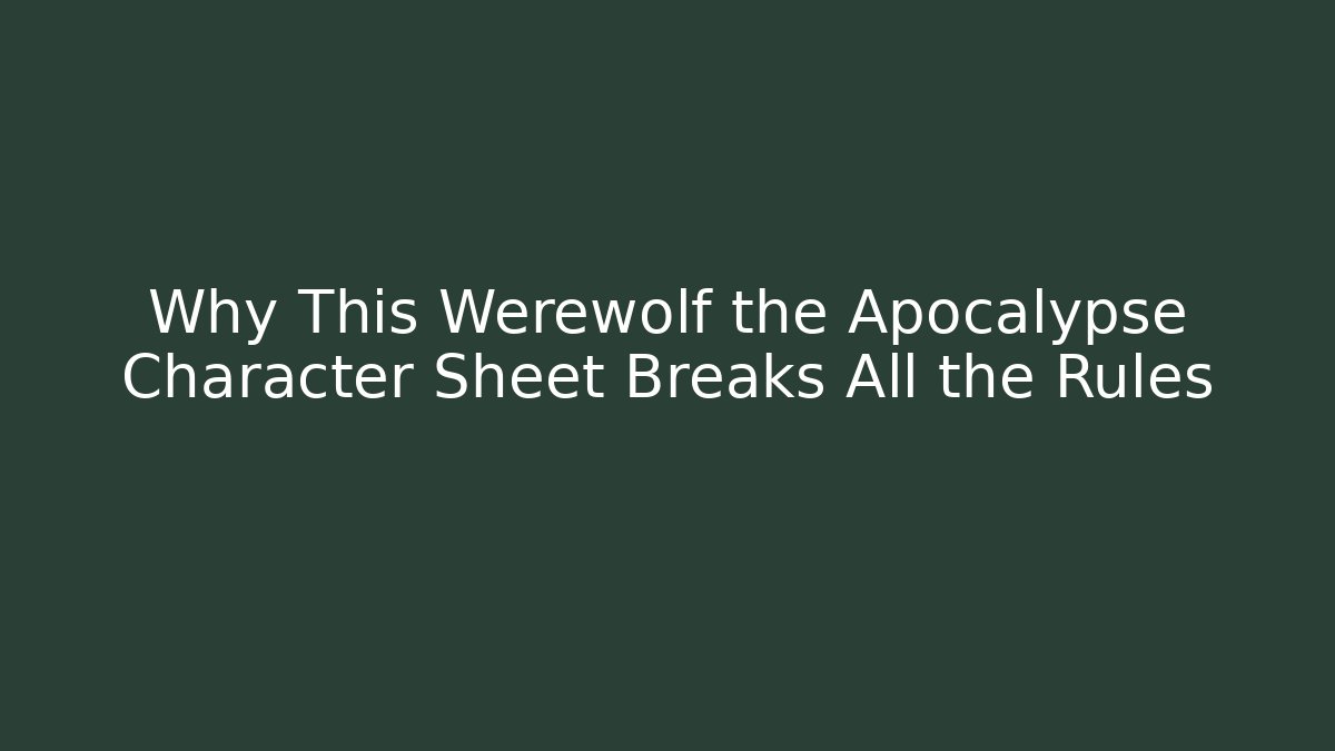 Why This Werewolf the Apocalypse Character Sheet Breaks All the Rules