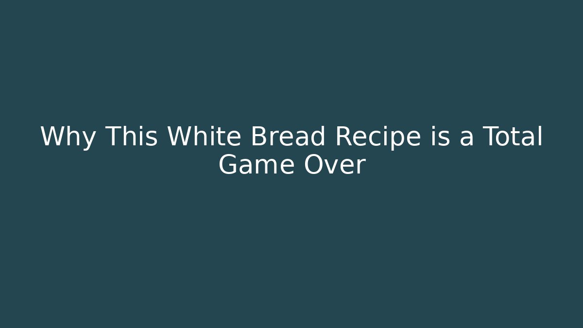 Why This White Bread Recipe is a Total Game Over - Critter Realm