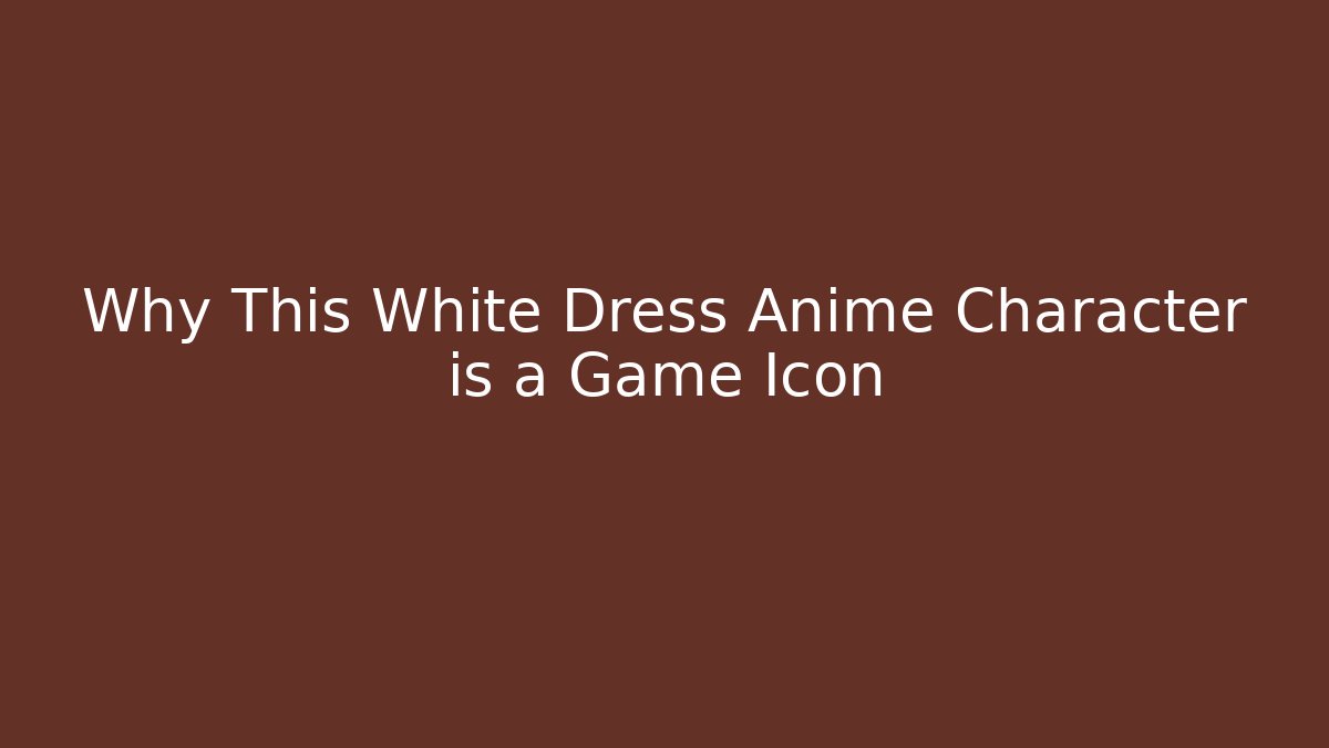 Why This White Dress Anime Character is a Game Icon