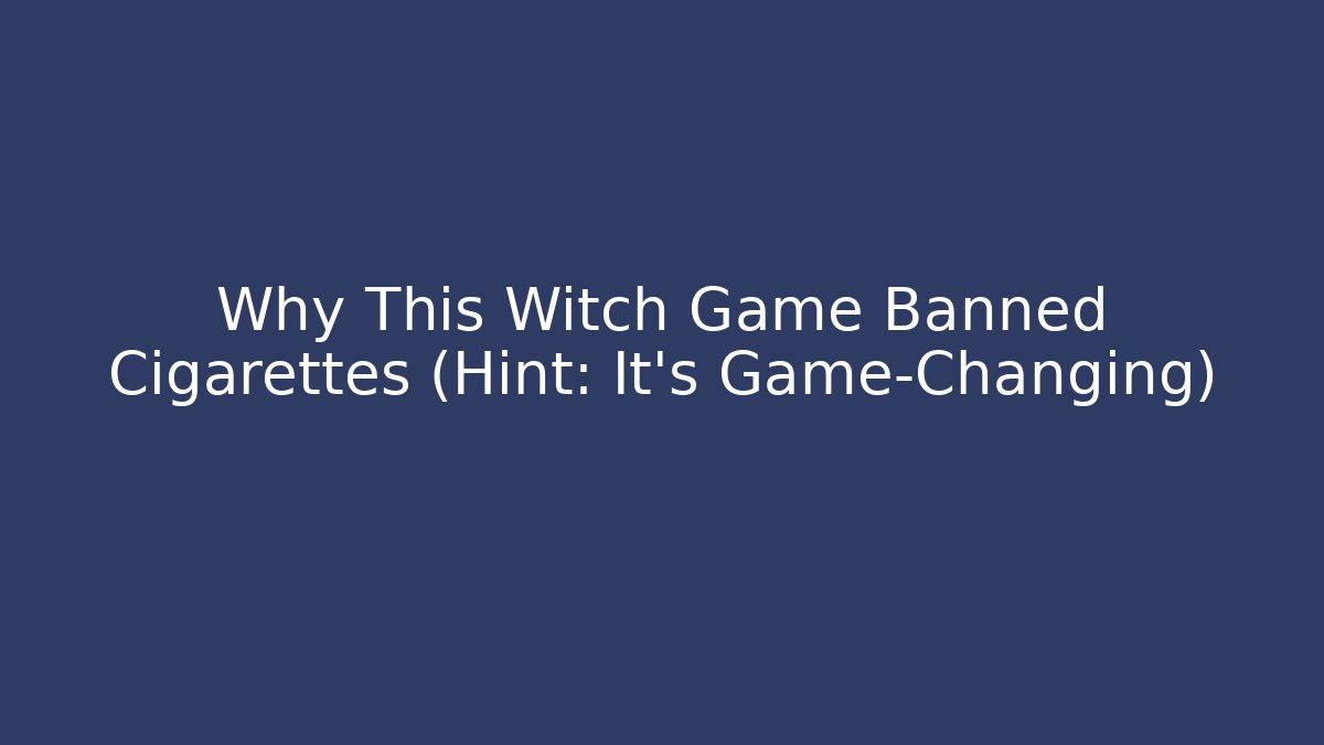 Why This Witch Game Banned Cigarettes (Hint: It’s Game-Changing)