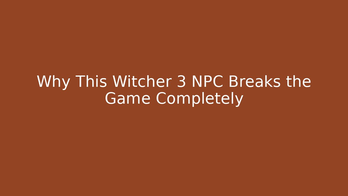 Why This Witcher 3 NPC Breaks the Game Completely