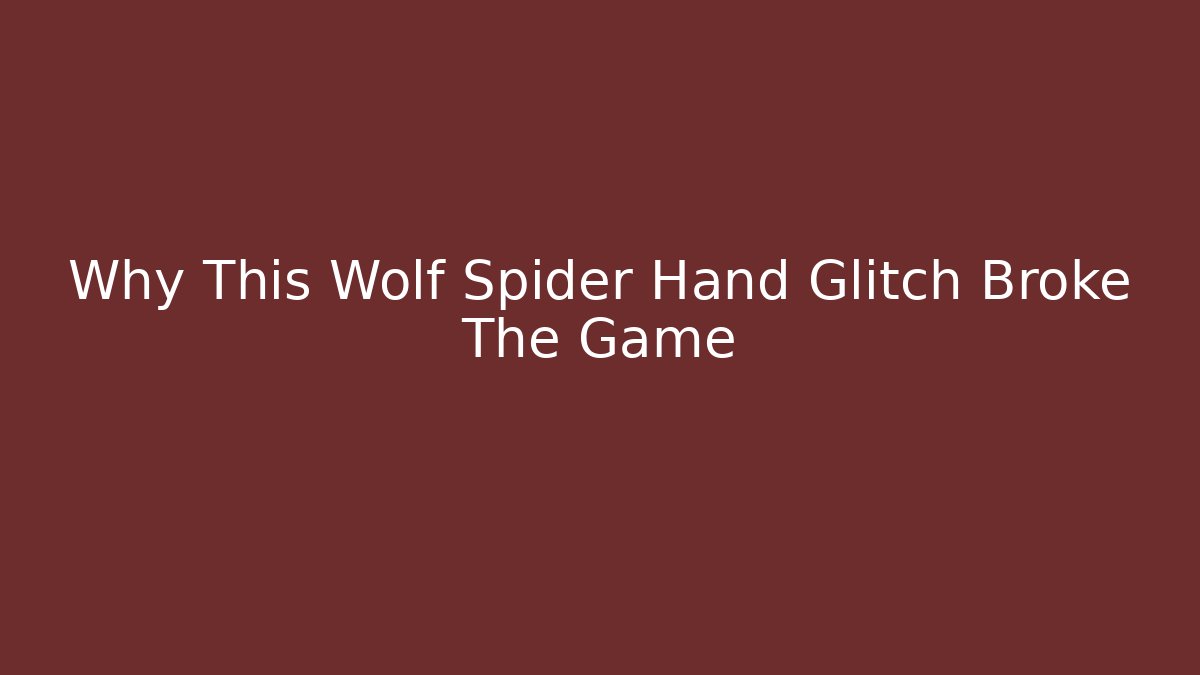 Why This Wolf Spider Hand Glitch Broke The Game