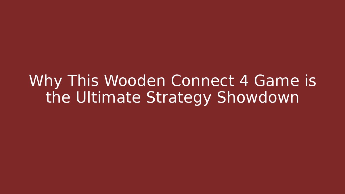 Why This Wooden Connect 4 Game is the Ultimate Strategy Showdown