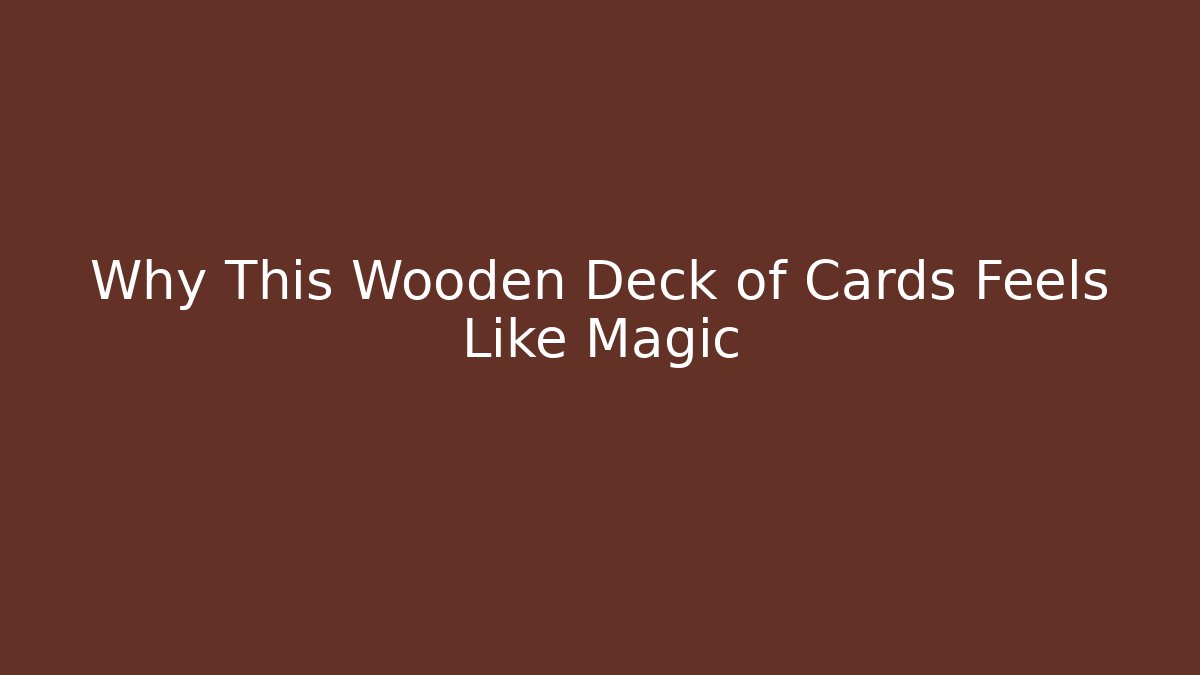 Why This Wooden Deck of Cards Feels Like Magic