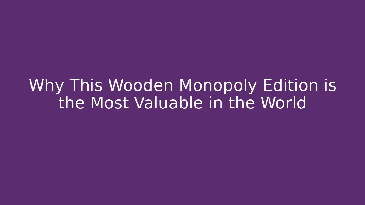 Why This Wooden Monopoly Edition is the Most Valuable in the World