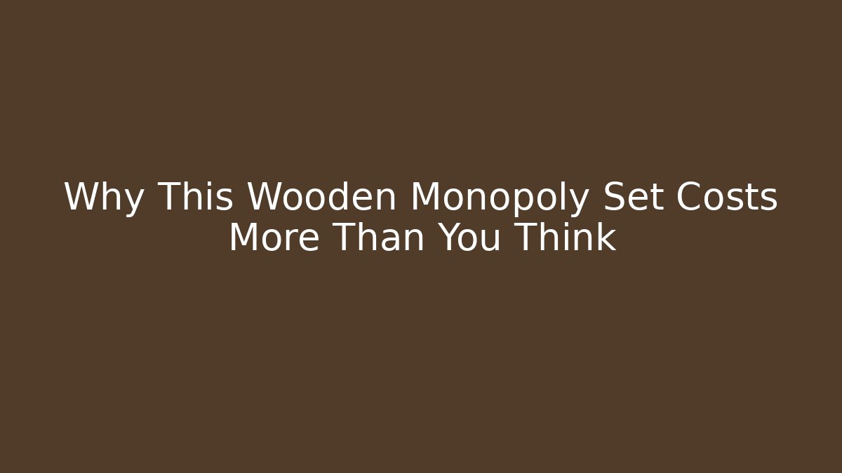 Why This Wooden Monopoly Set Costs More Than You Think