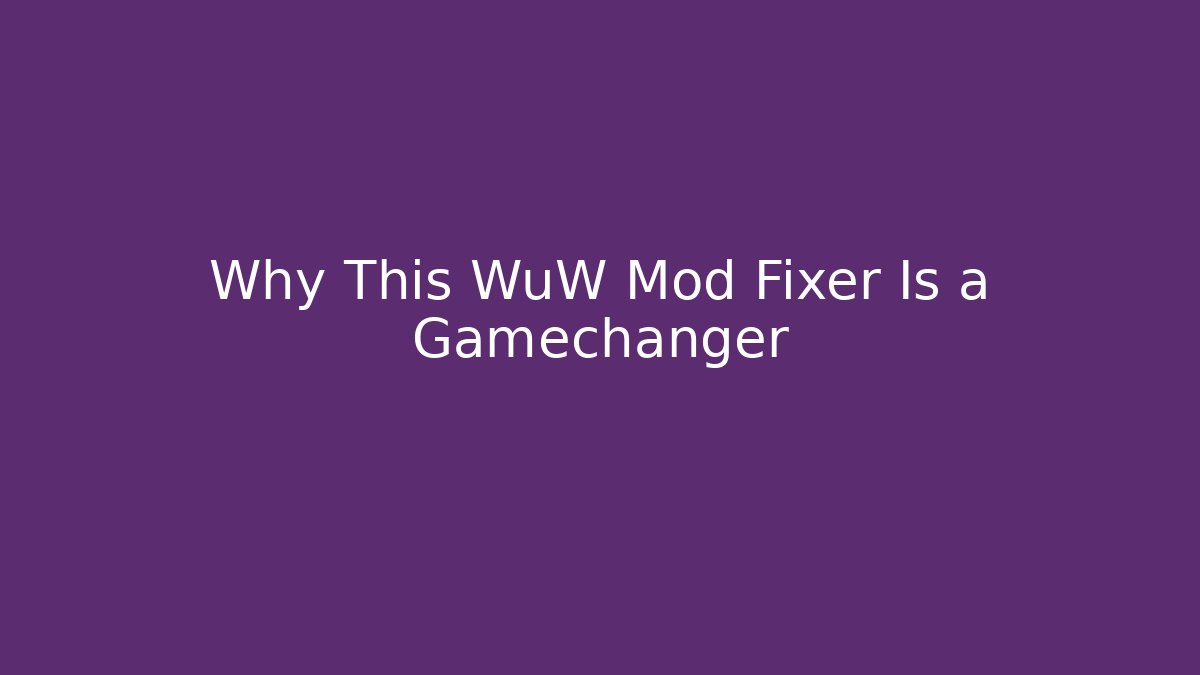 Why This WuW Mod Fixer Is a Gamechanger