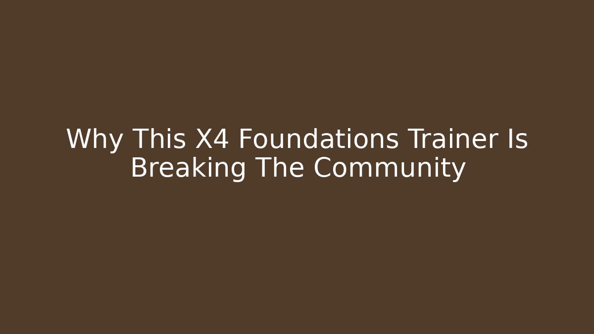Why This X4 Foundations Trainer Is Breaking The Community