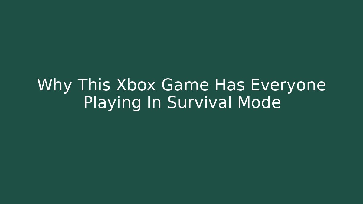 Why This Xbox Game Has Everyone Playing In Survival Mode
