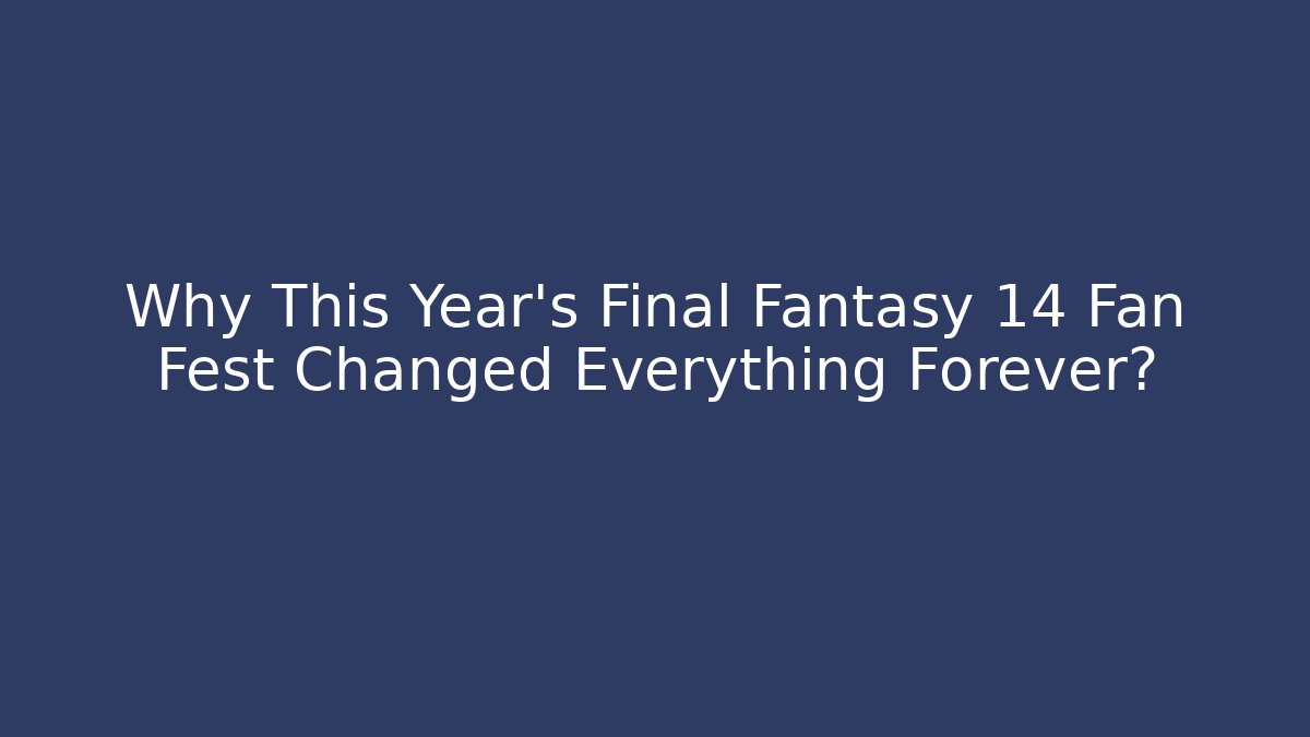 Why This Year's Final Fantasy 14 Fan Fest Changed Everything Forever?