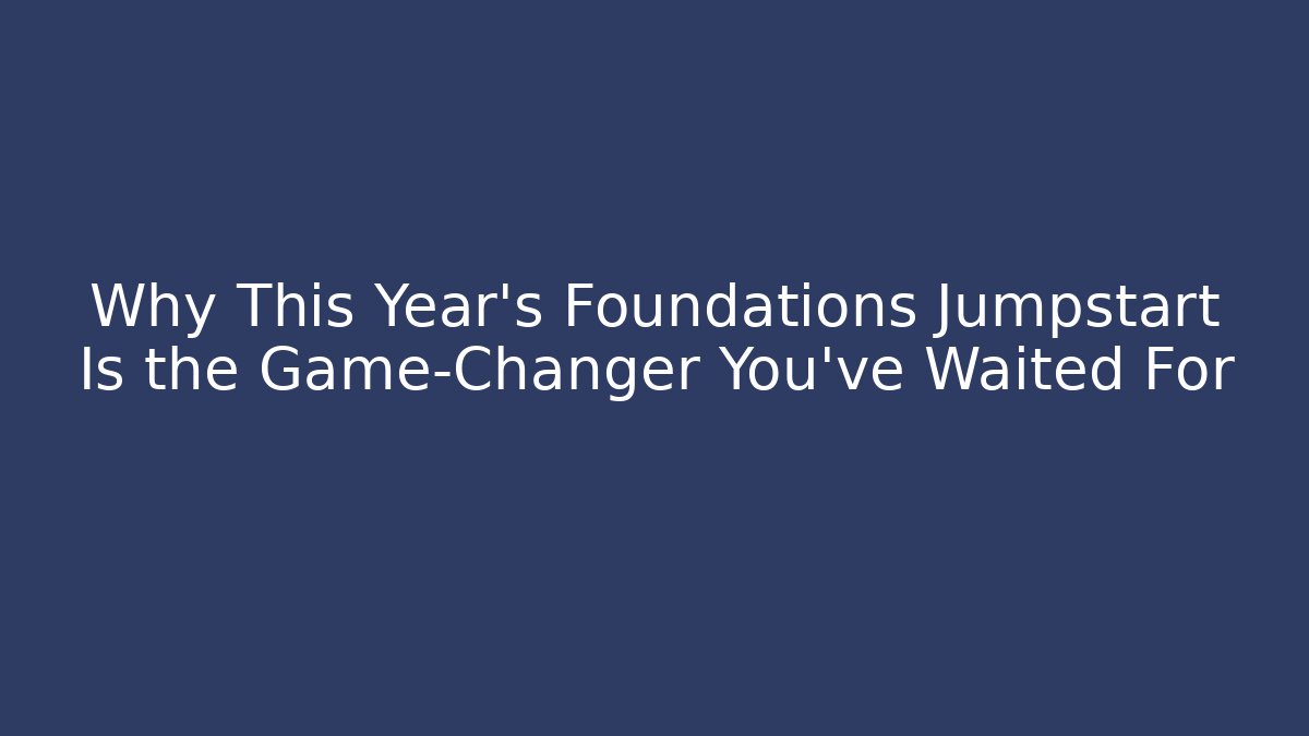 Why This Year’s Foundations Jumpstart Is the Game-Changer You’ve Waited For