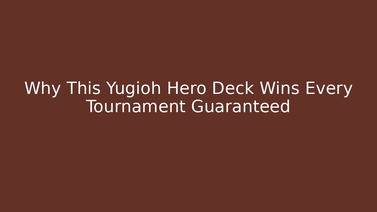 Why This Yugioh Hero Deck Wins Every Tournament Guaranteed
