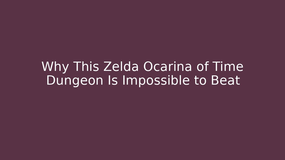 Why This Zelda Ocarina of Time Dungeon Is Impossible to Beat
