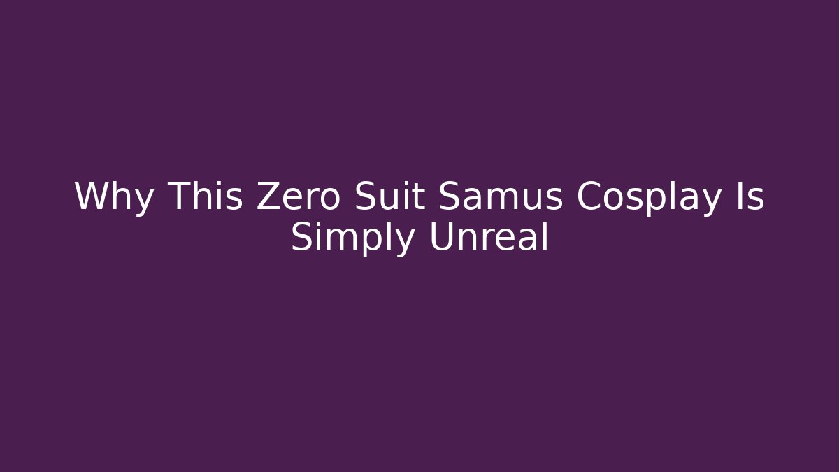 Why This Zero Suit Samus Cosplay Is Simply Unreal