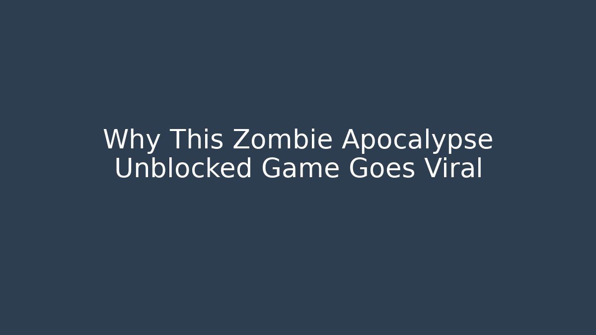 Why This Zombie Apocalypse Unblocked Game Goes Viral - Critter Realm