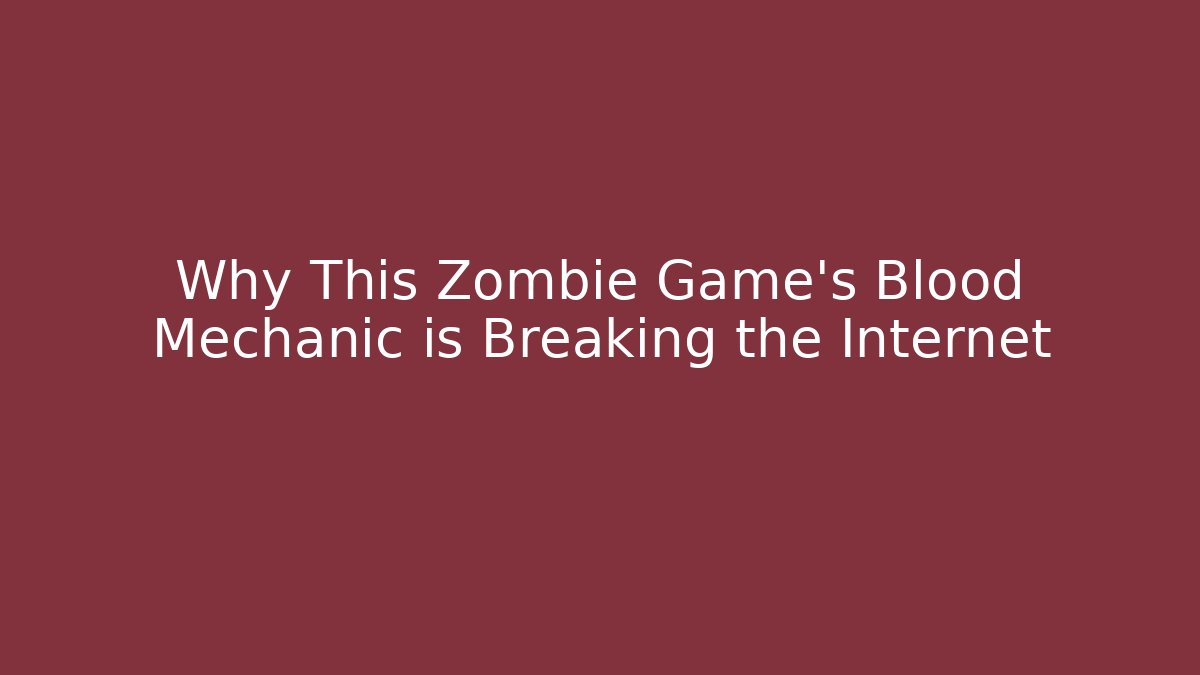 Why This Zombie Game's Blood Mechanic is Breaking the Internet