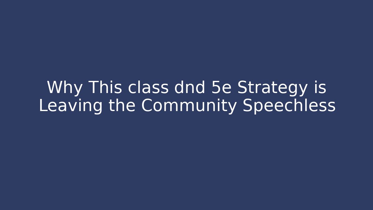 Why This class dnd 5e Strategy is Leaving the Community Speechless