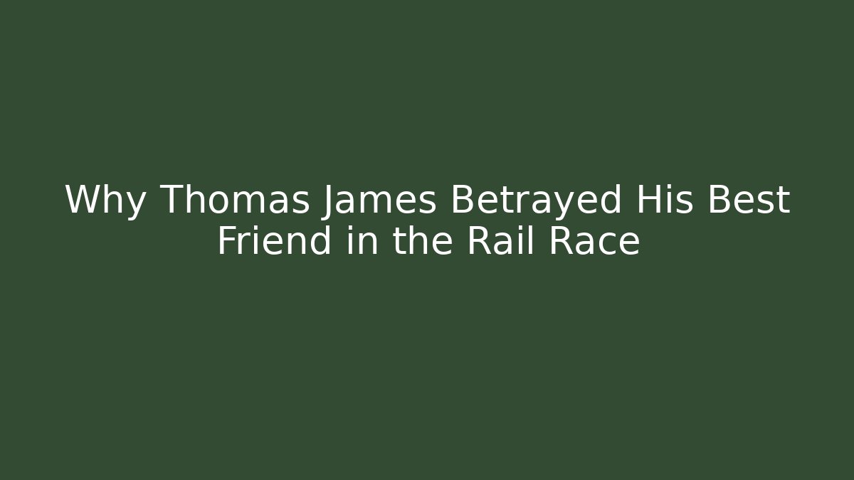 Why Thomas James Betrayed His Best Friend in the Rail Race