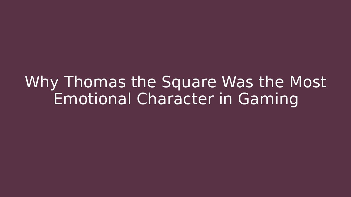 Why Thomas the Square Was the Most Emotional Character in Gaming