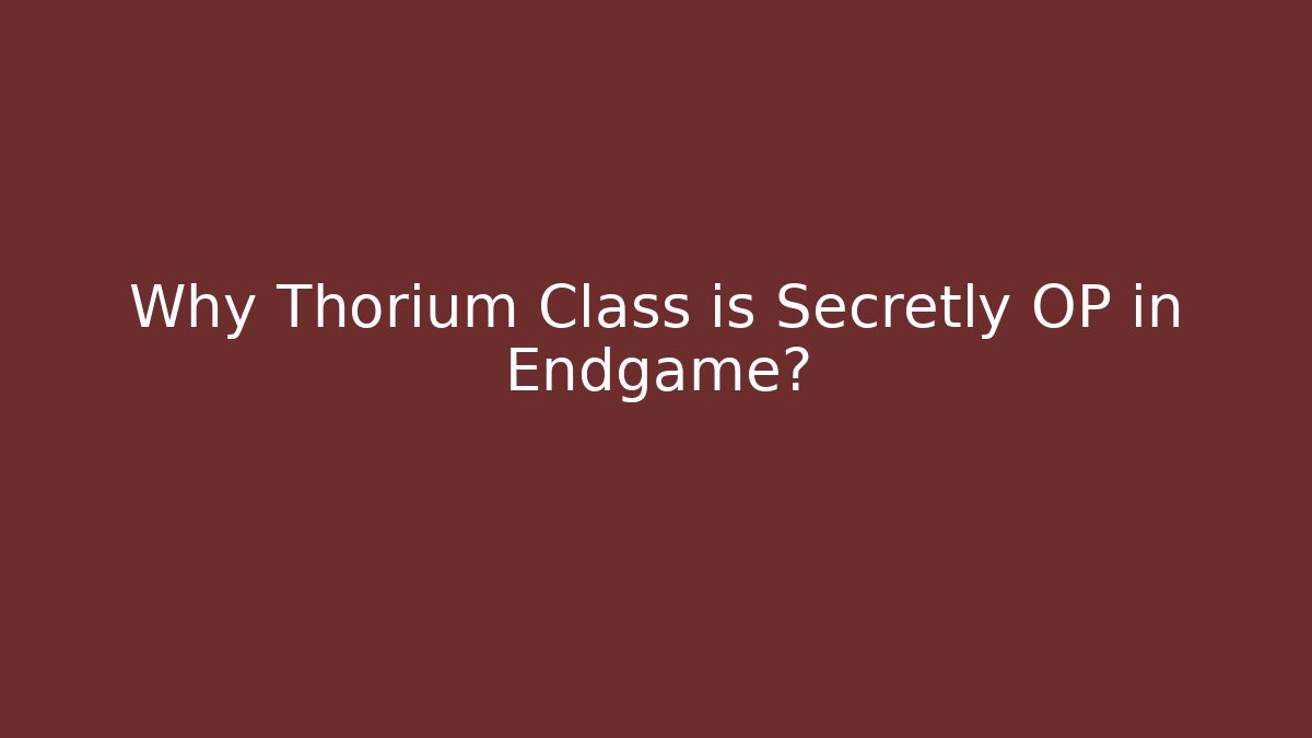 Why Thorium Class is Secretly OP in Endgame? - Critter Realm