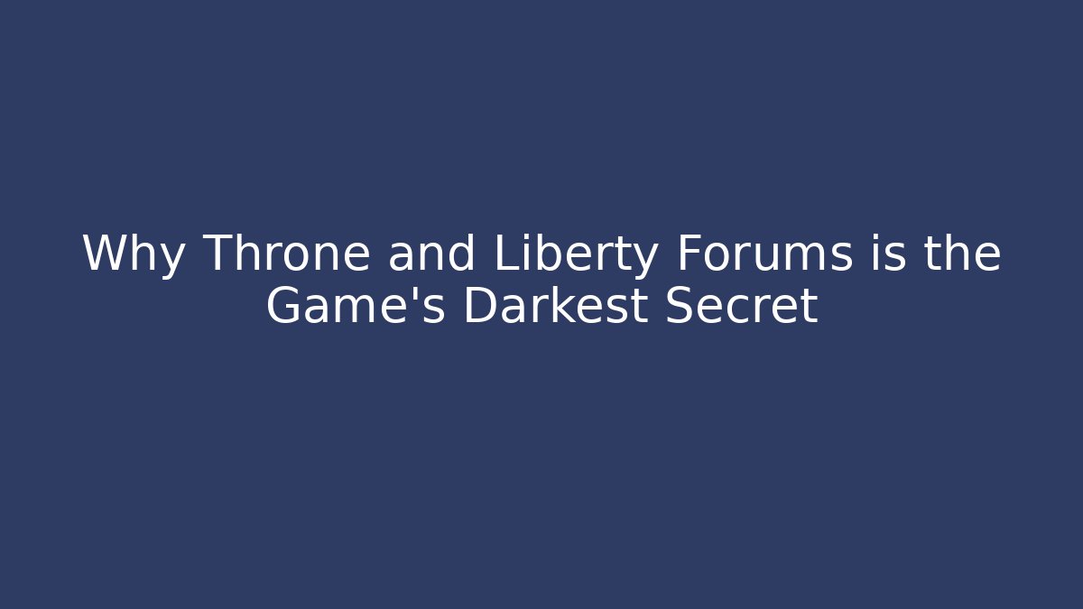 Why Throne and Liberty Forums is the Game's Darkest Secret - Critter Realm