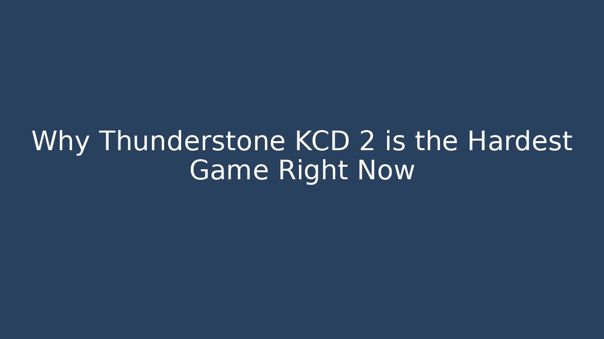Why Thunderstone KCD 2 is the Hardest Game Right Now