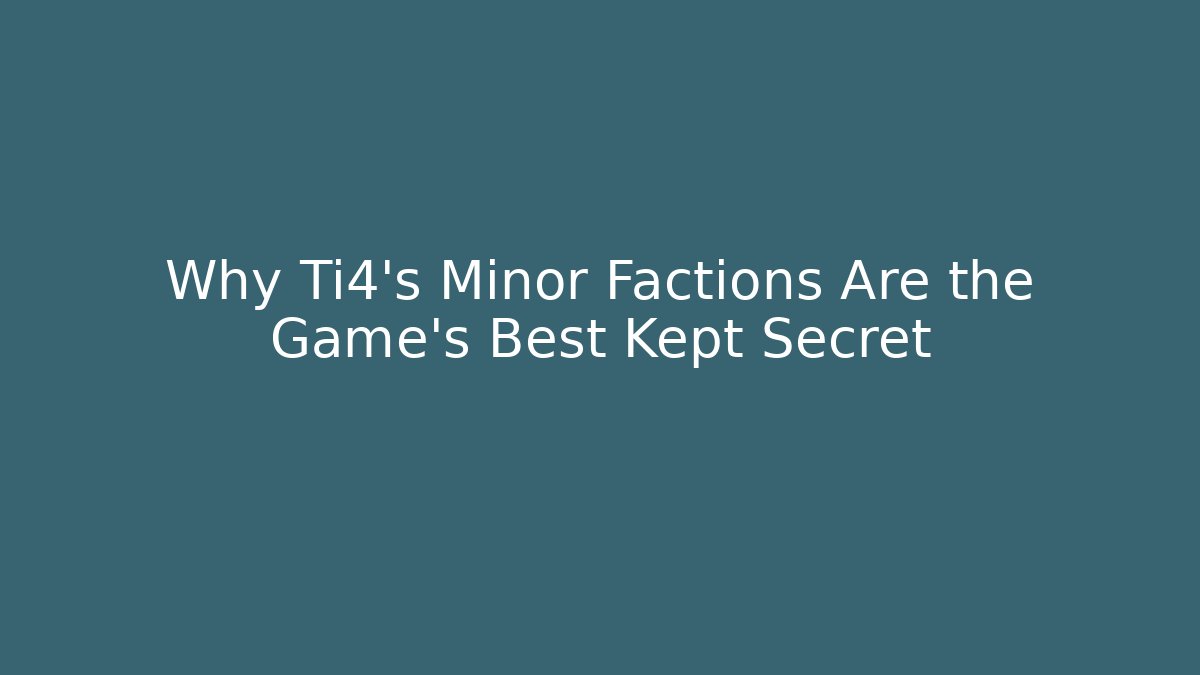 Why Ti4's Minor Factions Are the Game's Best Kept Secret