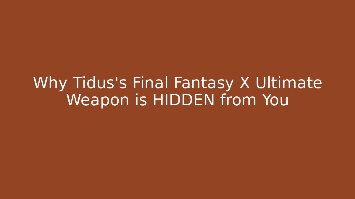 Why Tidus's Final Fantasy X Ultimate Weapon is HIDDEN from You