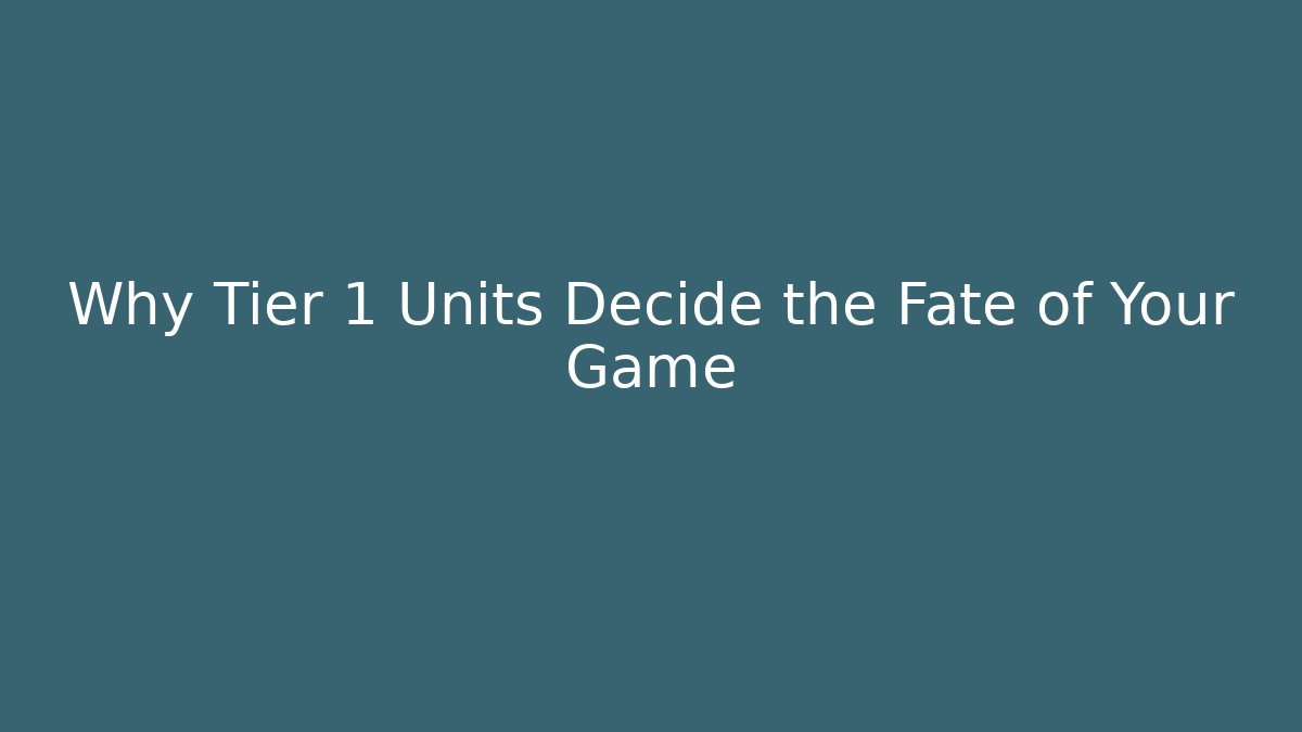 Why Tier 1 Units Decide the Fate of Your Game