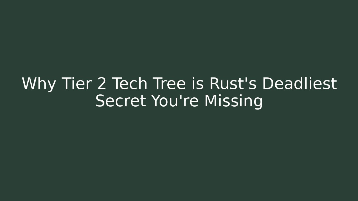 Why Tier 2 Tech Tree is Rust's Deadliest Secret You're Missing - Critter Realm