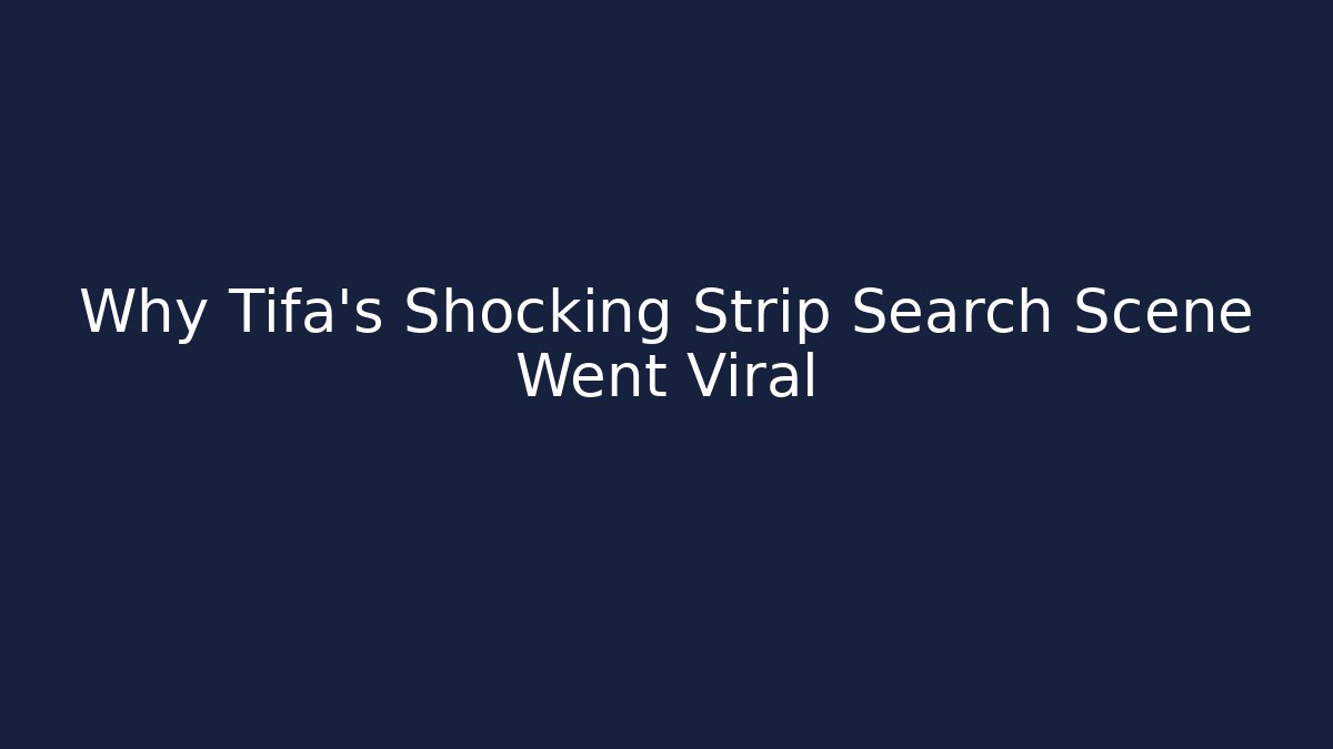 Why Tifa's Shocking Strip Search Scene Went Viral