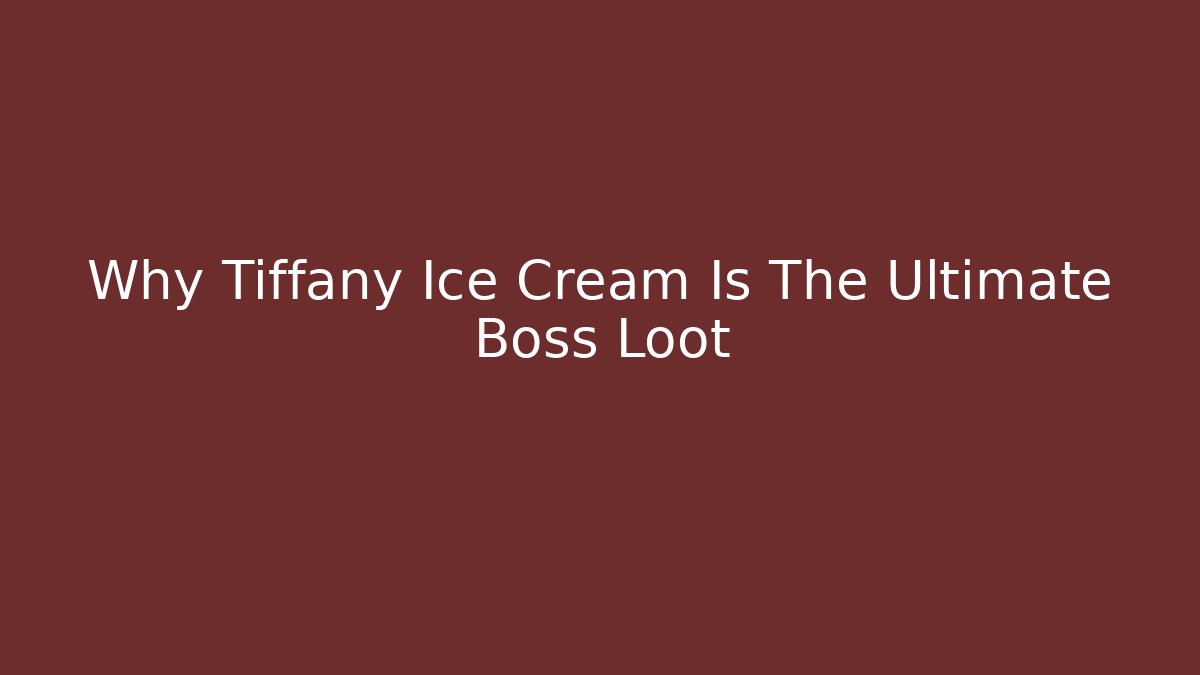 Why Tiffany Ice Cream Is The Ultimate Boss Loot