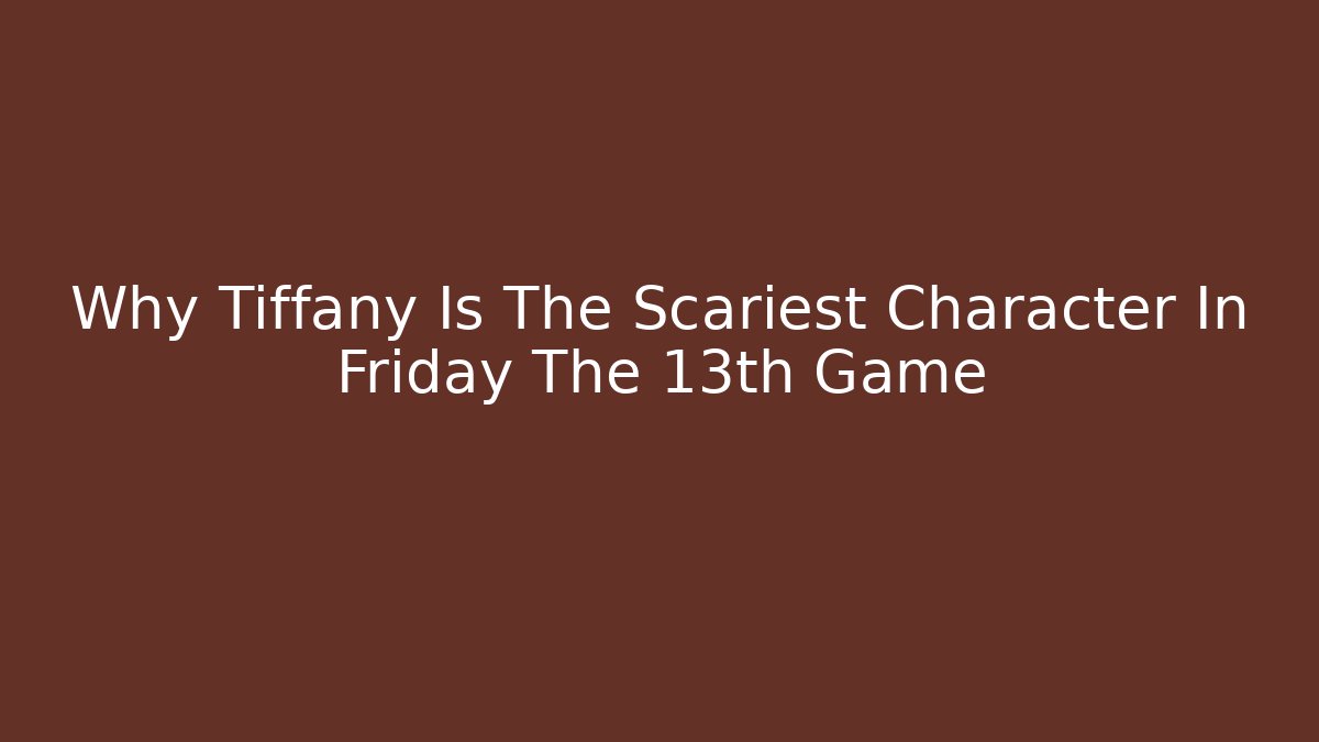 Why Tiffany Is The Scariest Character In Friday The 13th Game