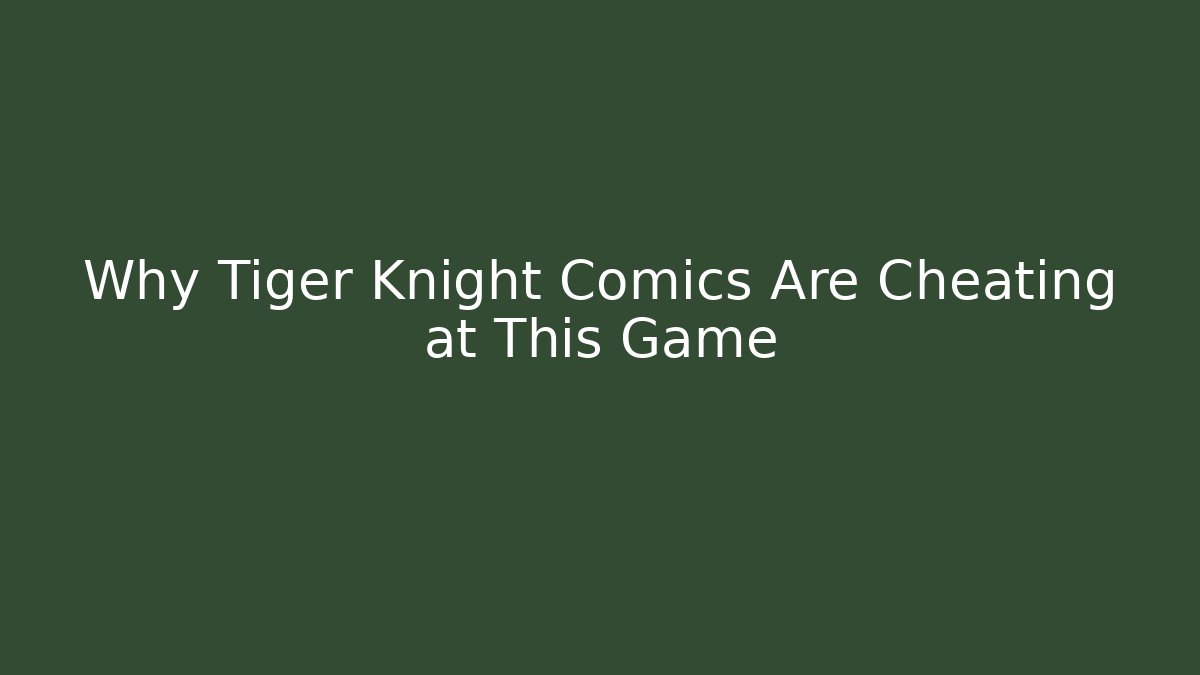 Why Tiger Knight Comics Are Cheating at This Game