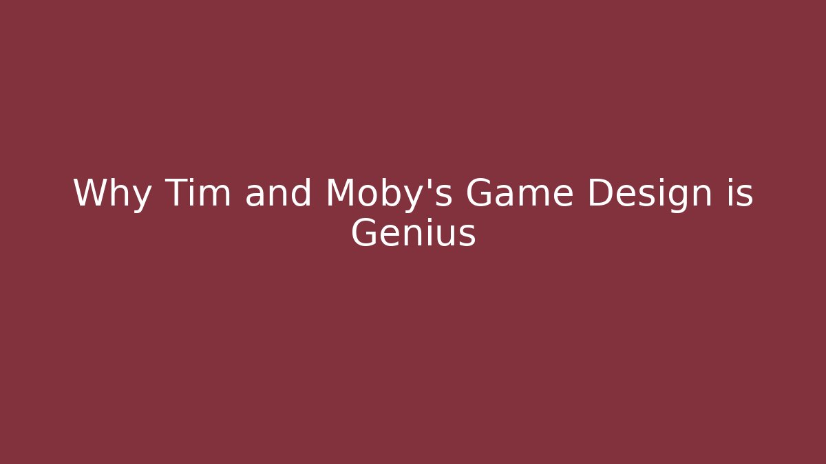 Why Tim and Moby’s Game Design is Genius