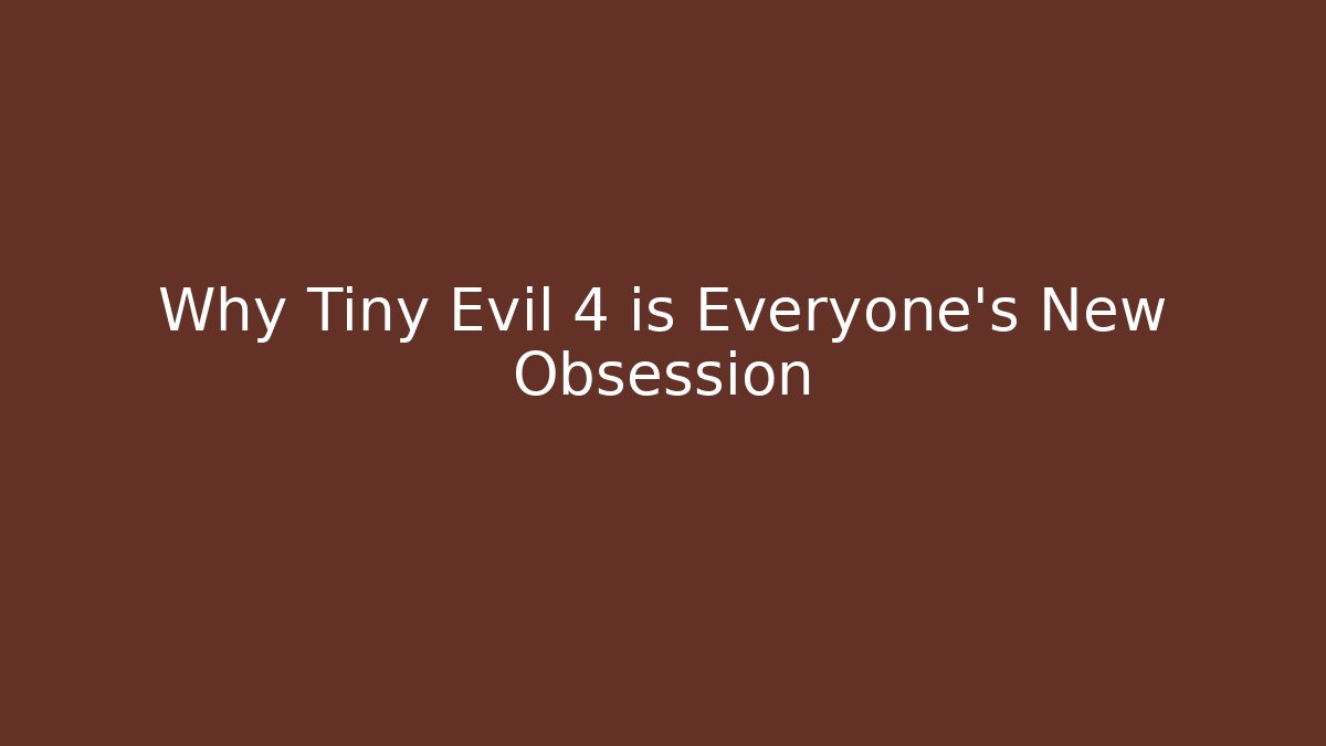 Why Tiny Evil 4 is Everyone's New Obsession