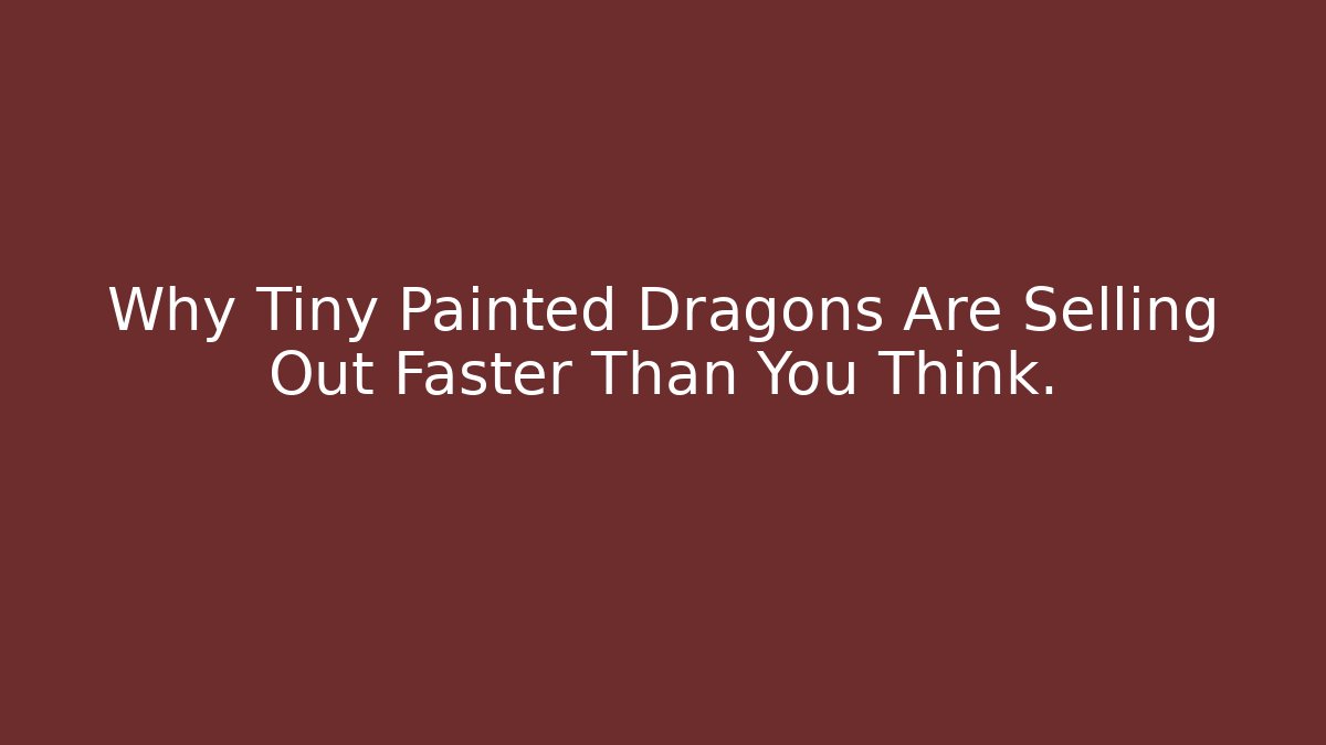 Why Tiny Painted Dragons Are Selling Out Faster Than You Think.