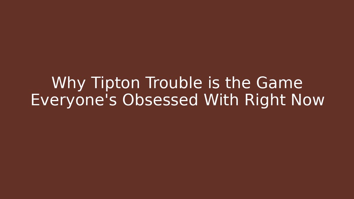Why Tipton Trouble is the Game Everyone’s Obsessed With Right Now
