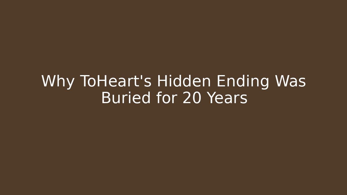 Why ToHeart’s Hidden Ending Was Buried for 20 Years